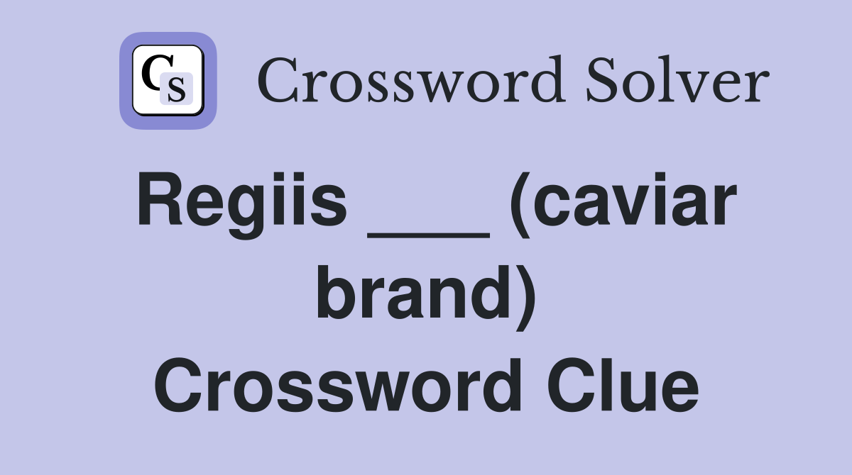 Regiis ___ (caviar brand) Crossword Clue