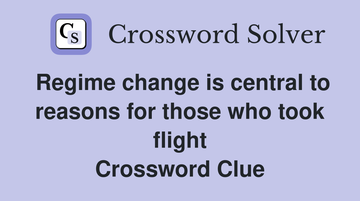 Regime change is central to reasons for those who took flight Crossword Clue