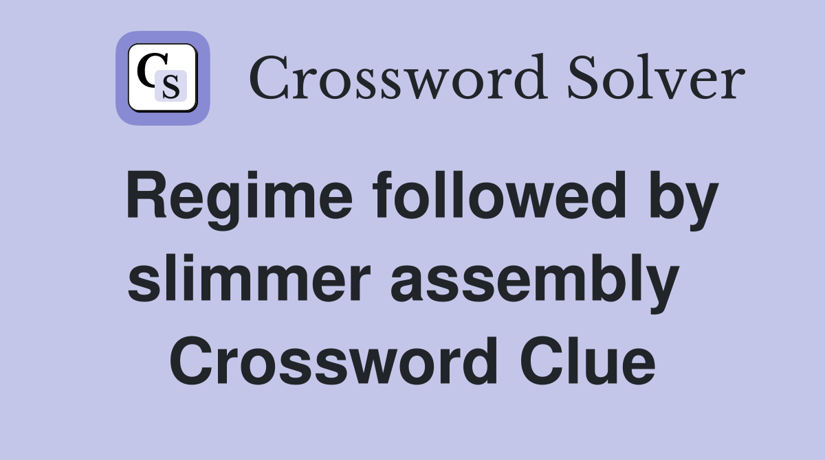 Regime followed by slimmer assembly  Crossword Clue