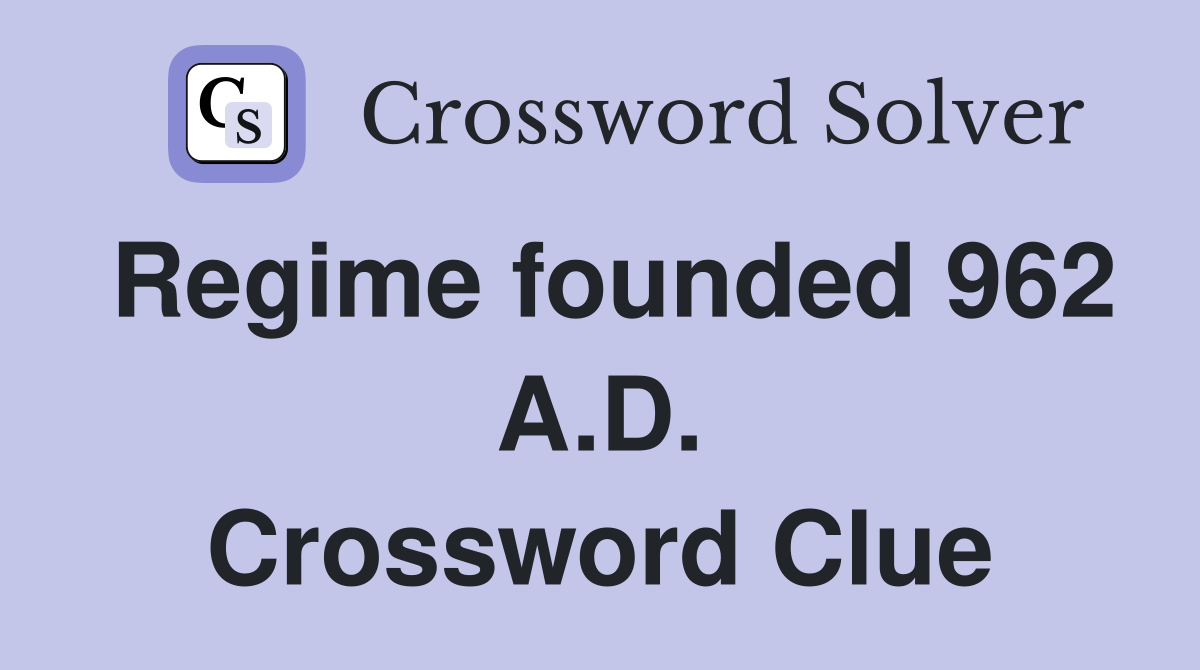 Regime founded 962 A.D. Crossword Clue