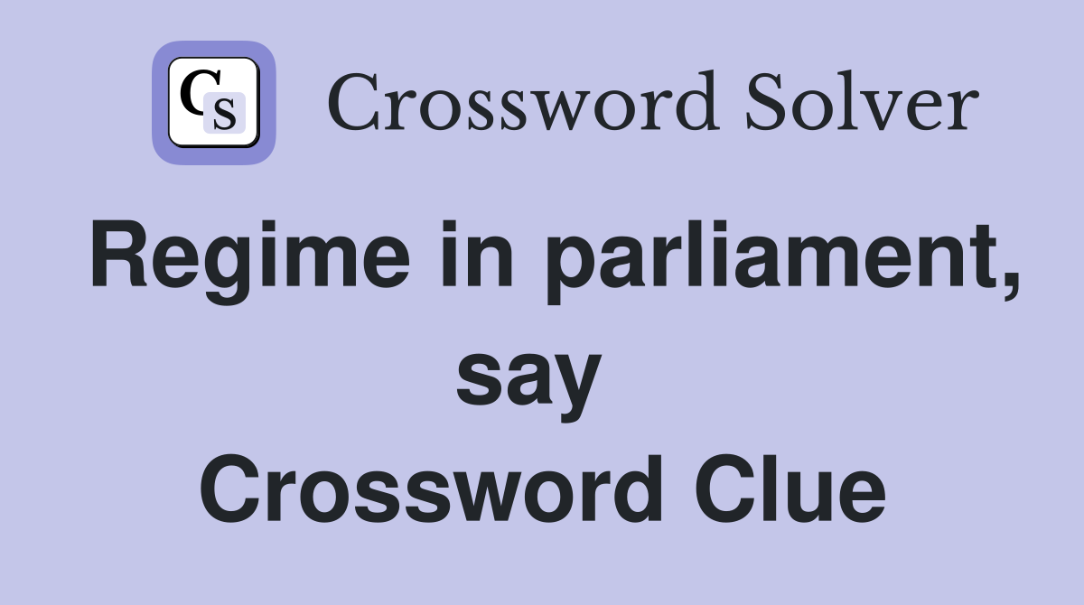 Regime in parliament, say  Crossword Clue