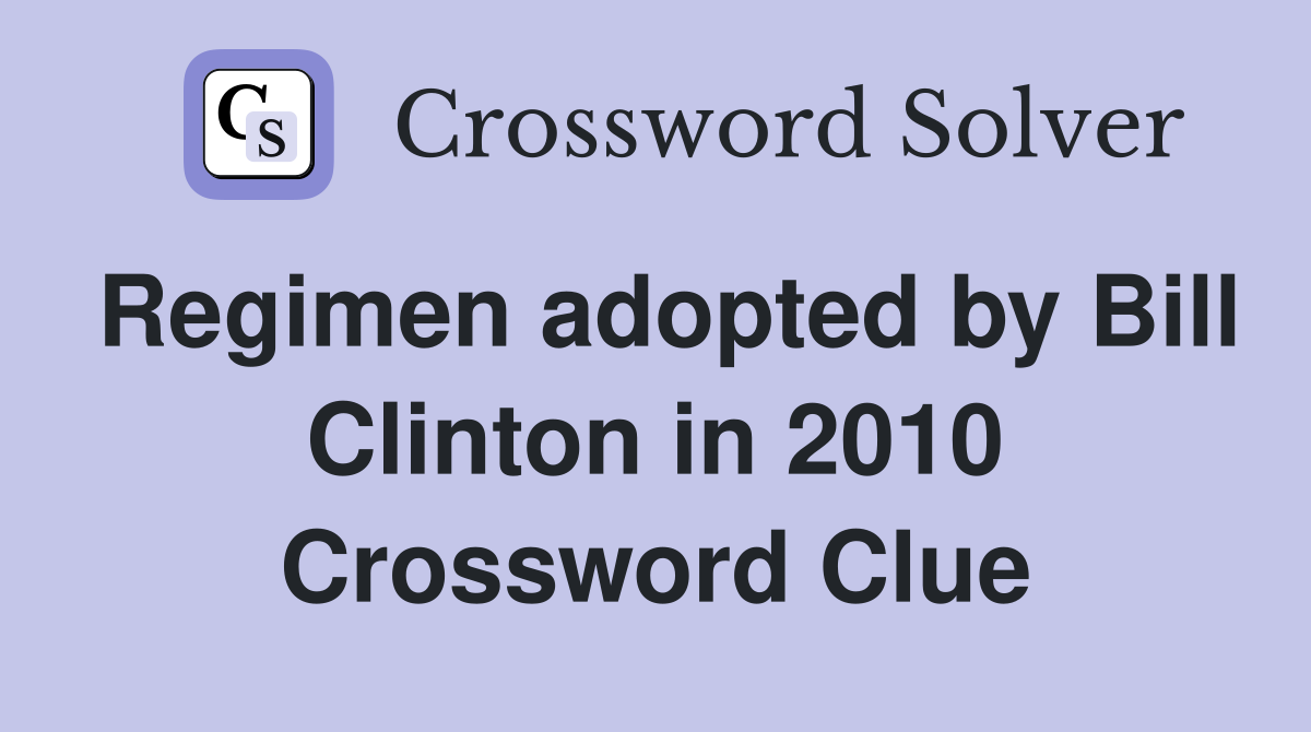 Regimen adopted by Bill Clinton in 2010 Crossword Clue