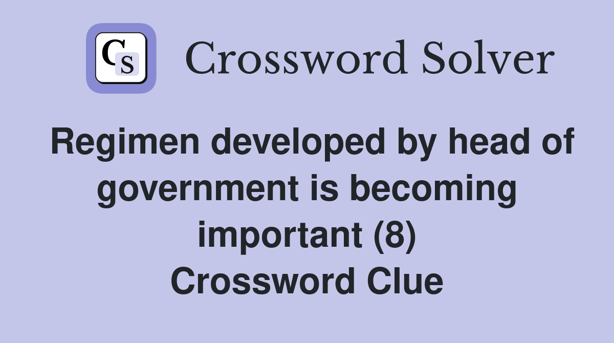 Regimen developed by head of government is becoming important (8) Crossword Clue