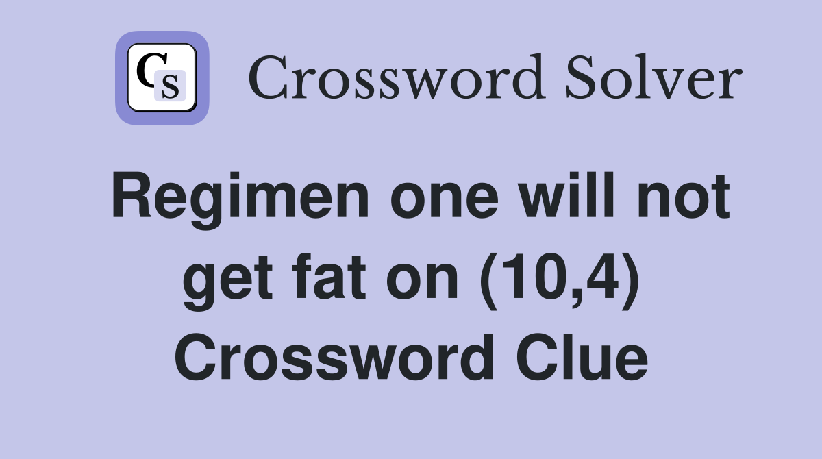 Regimen one will not get fat on (10,4) Crossword Clue