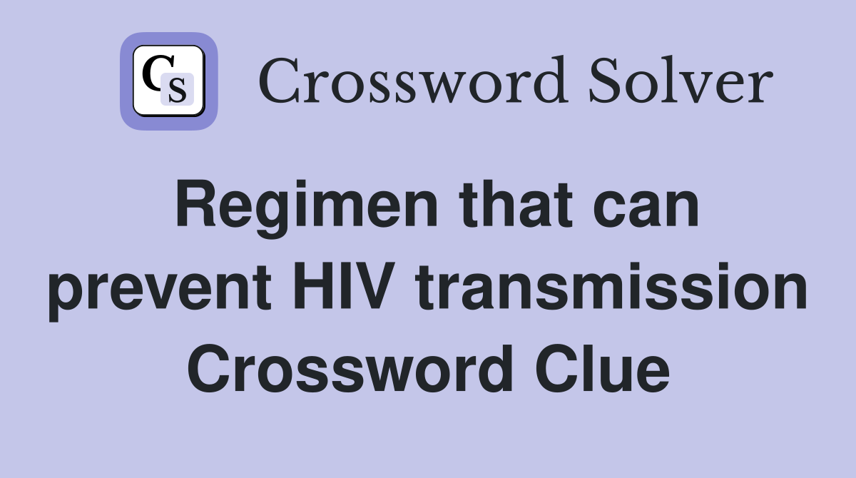 Regimen that can prevent HIV transmission Crossword Clue
