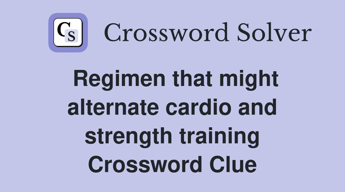 Regimen that might alternate cardio and strength training Crossword Clue
