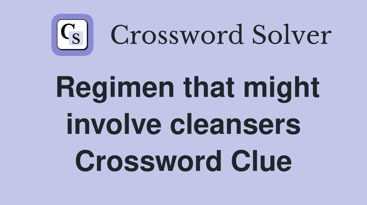 Regimen that might involve cleansers Crossword Clue