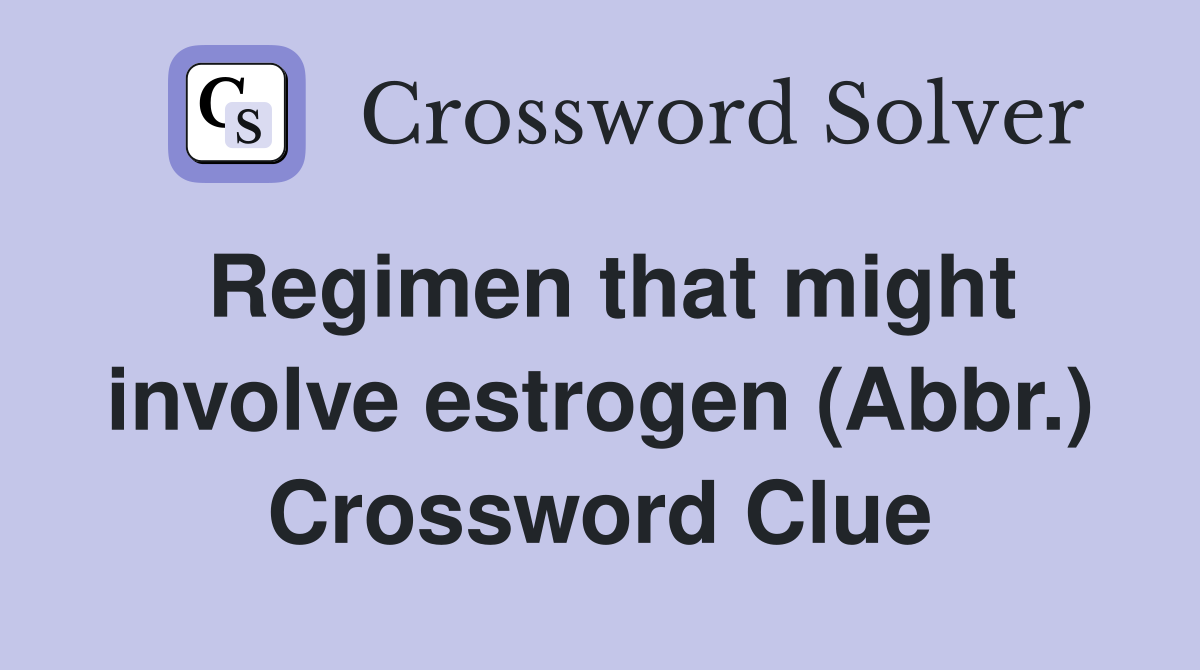 Regimen that might involve estrogen (Abbr.) Crossword Clue