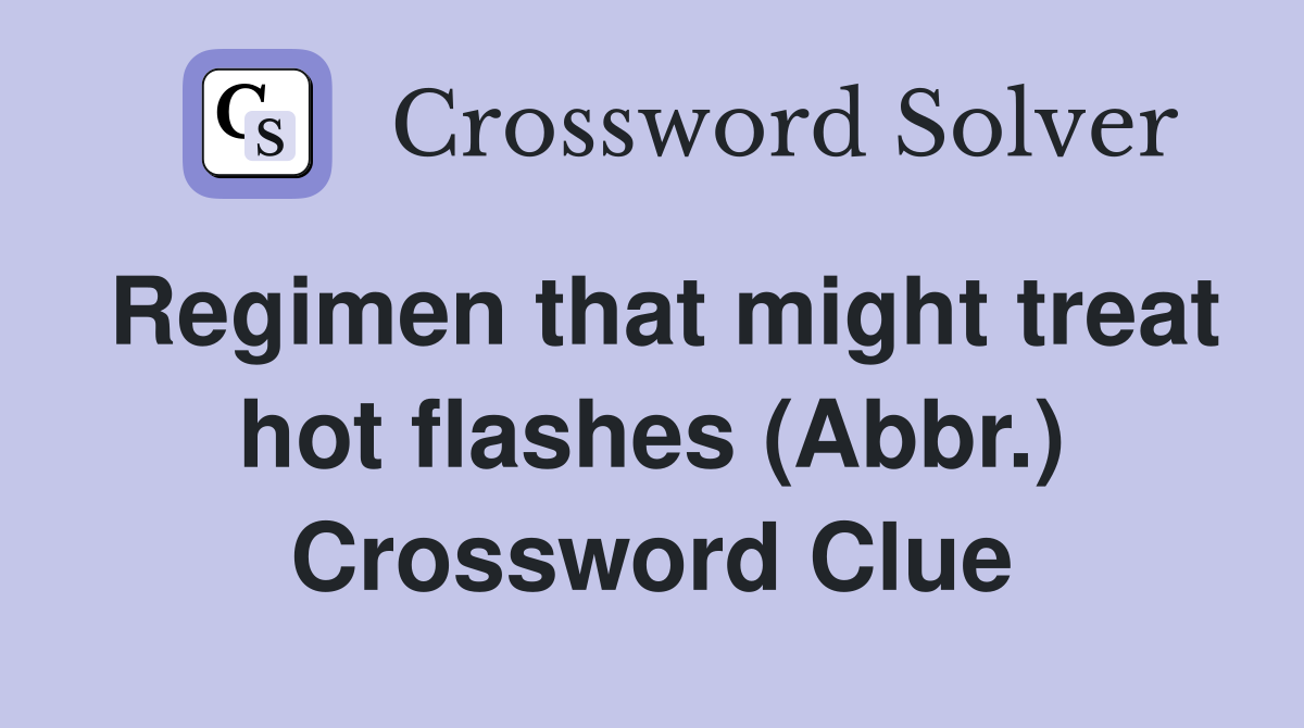 Regimen that might treat hot flashes (Abbr.) Crossword Clue