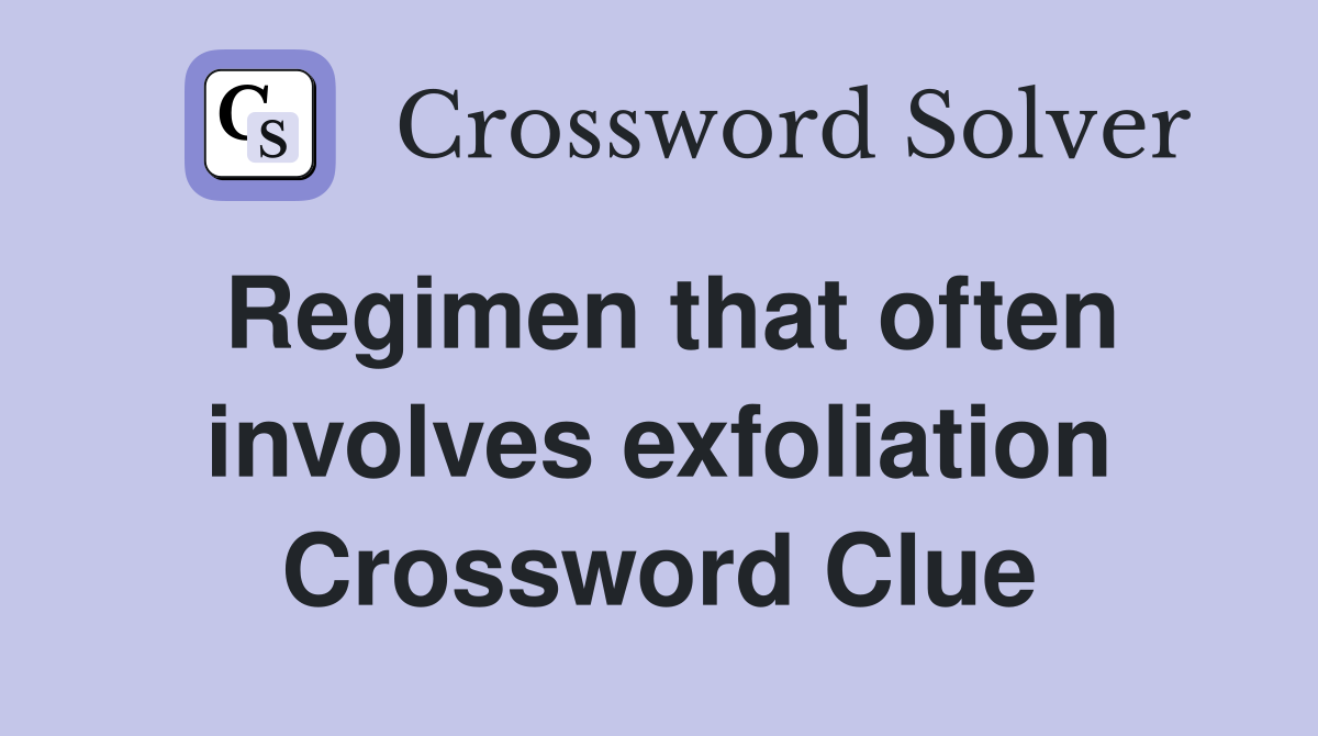 Regimen that often involves exfoliation Crossword Clue