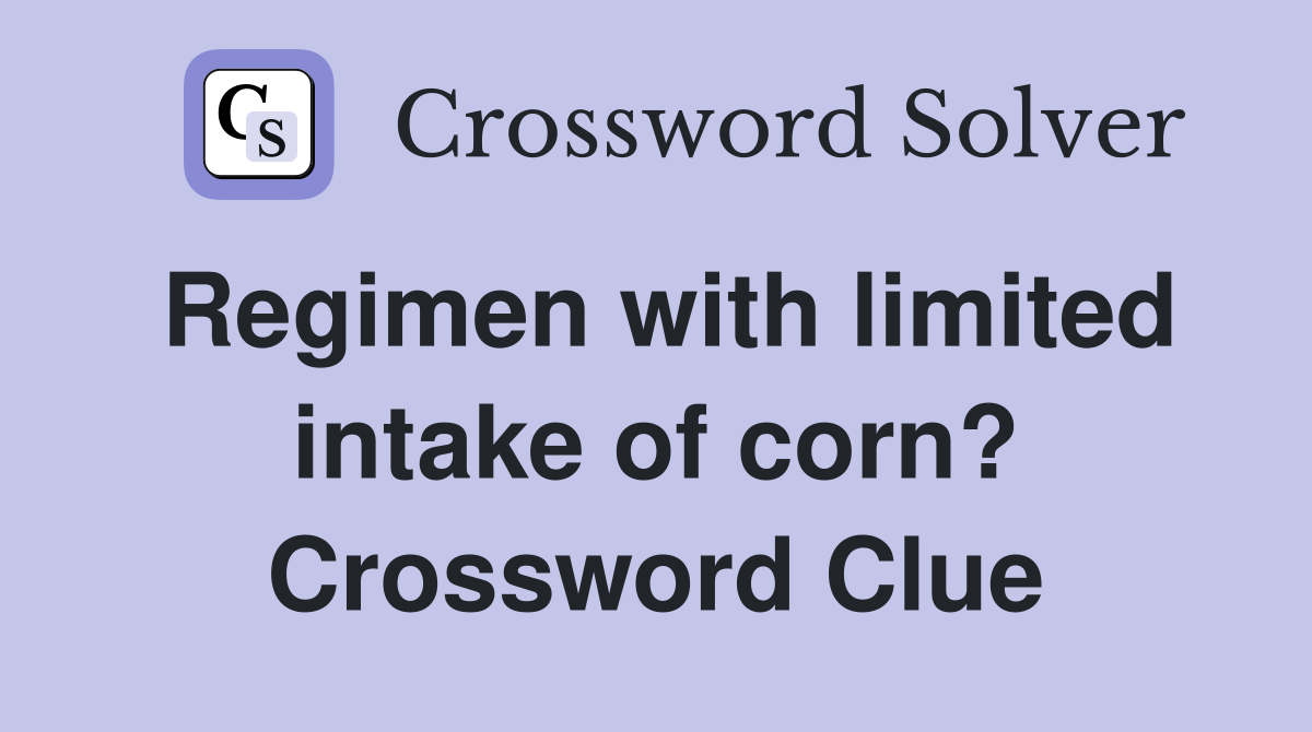 Regimen with limited intake of corn? Crossword Clue