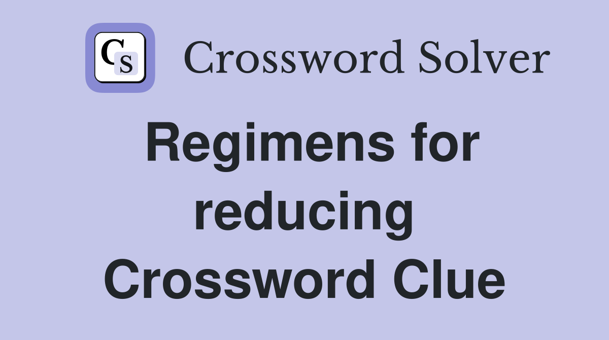 Regimens for reducing Crossword Clue