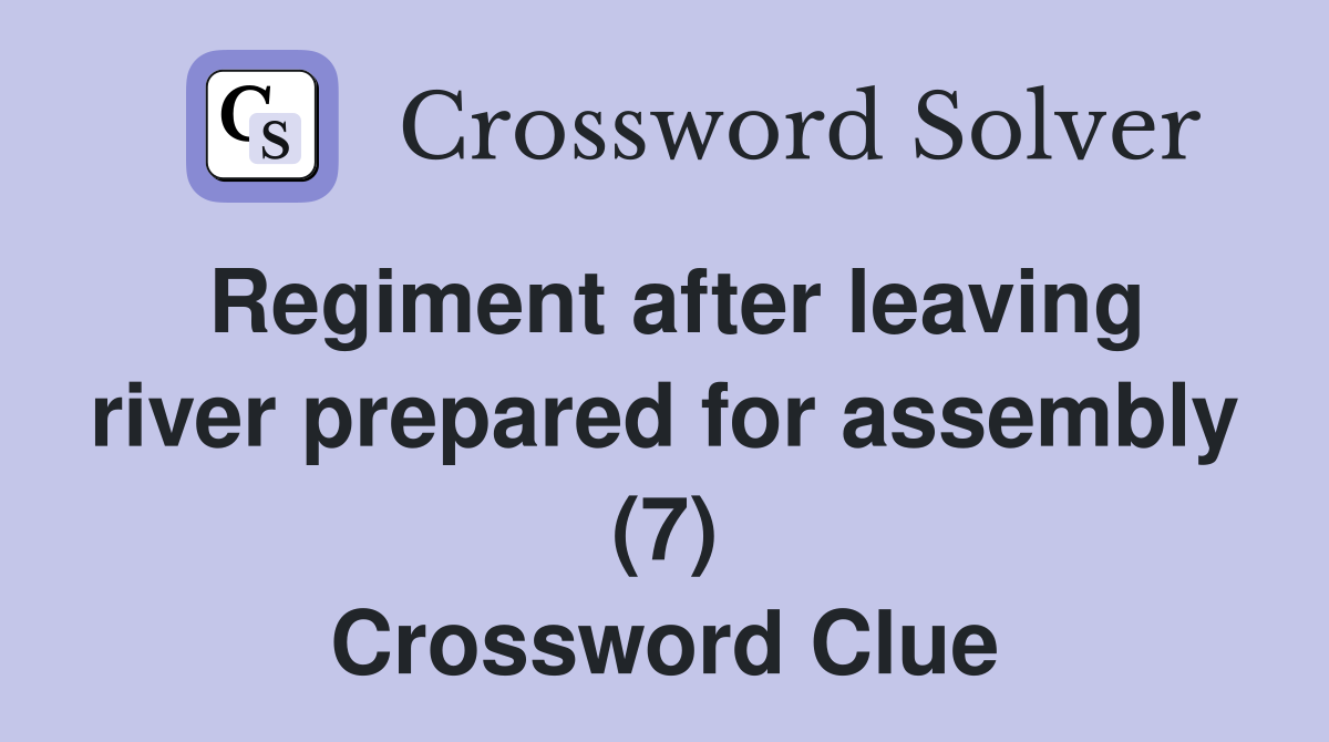 Regiment after leaving river prepared for assembly (7) Crossword Clue