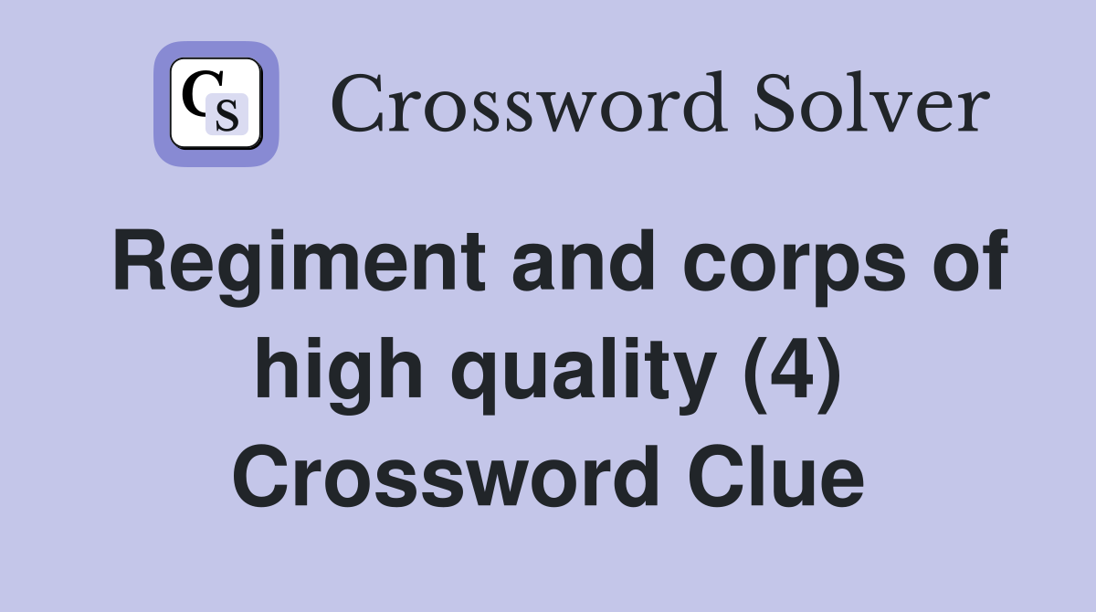 Regiment and corps of high quality (4) Crossword Clue