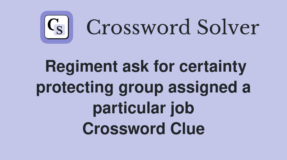 Regiment ask for certainty protecting group assigned a particular job Crossword Clue
