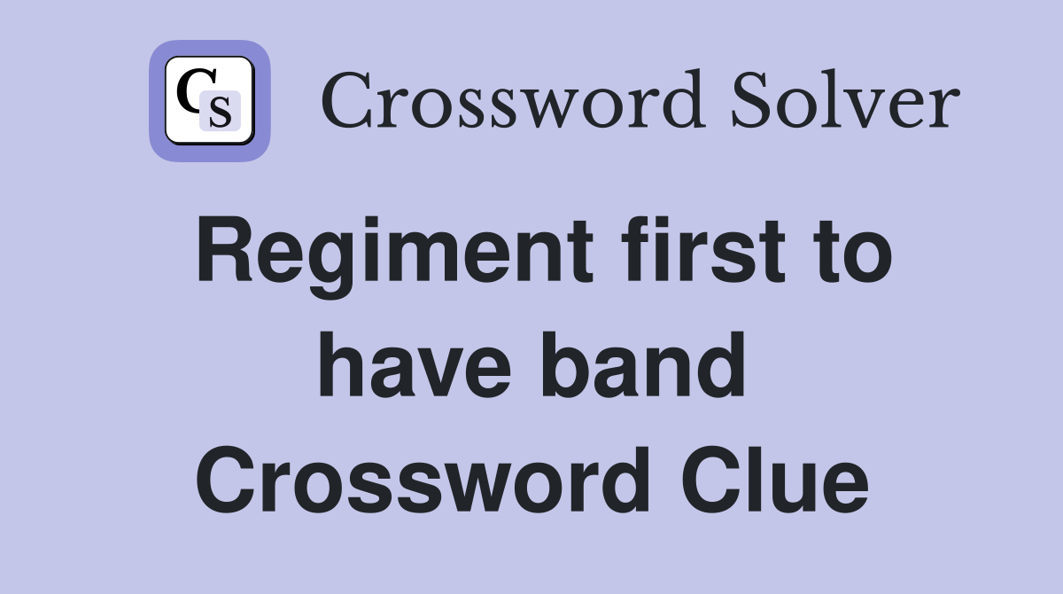 Regiment first to have band Crossword Clue