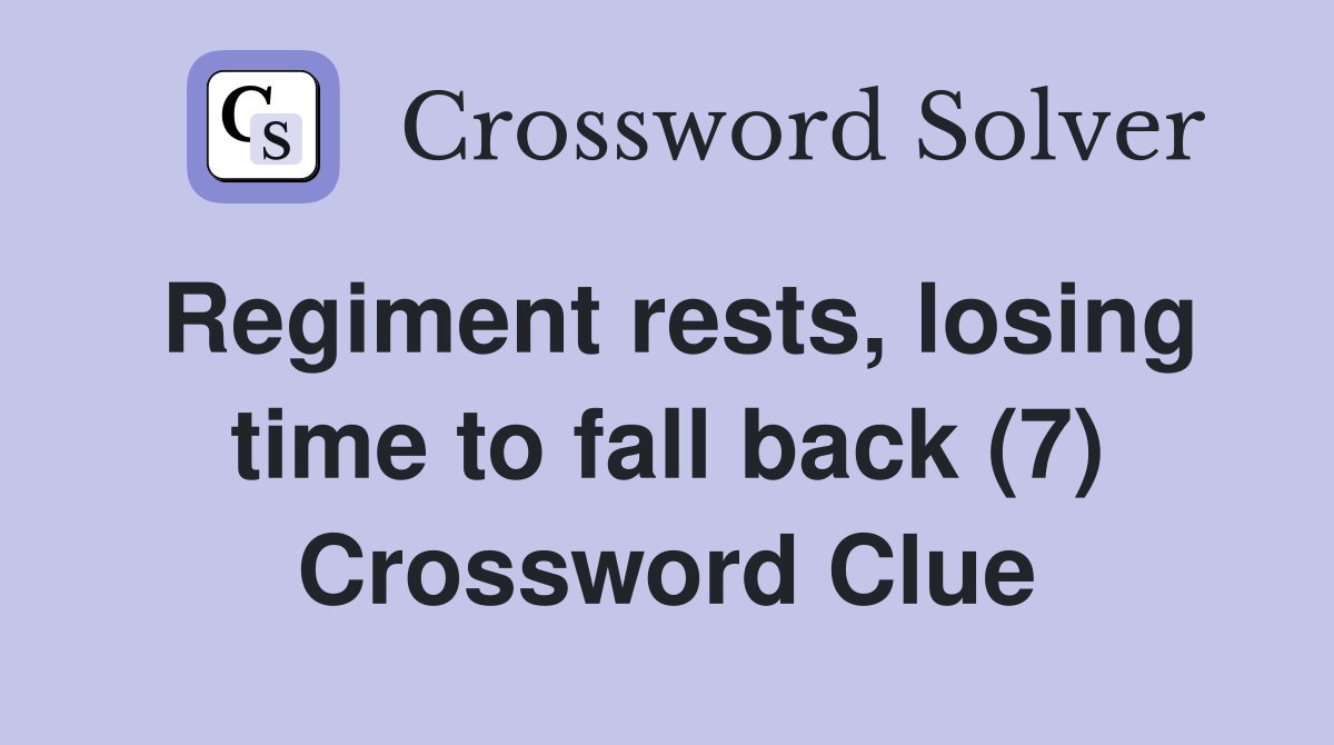 Regiment rests, losing time to fall back (7) Crossword Clue