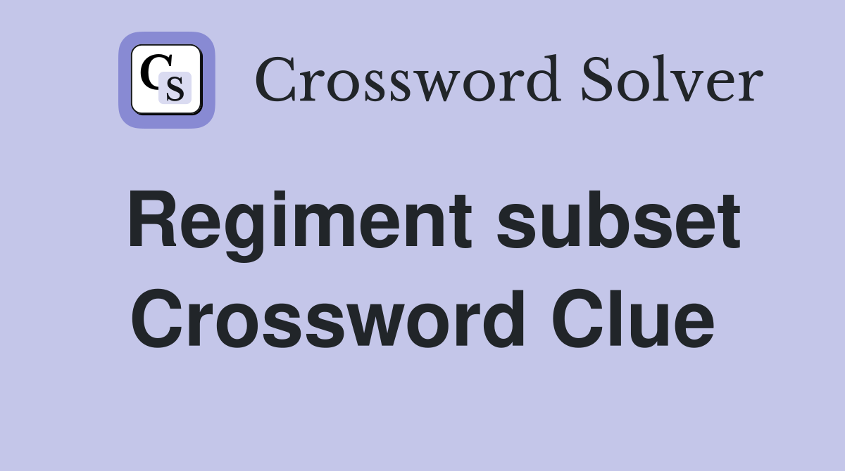 Regiment subset Crossword Clue