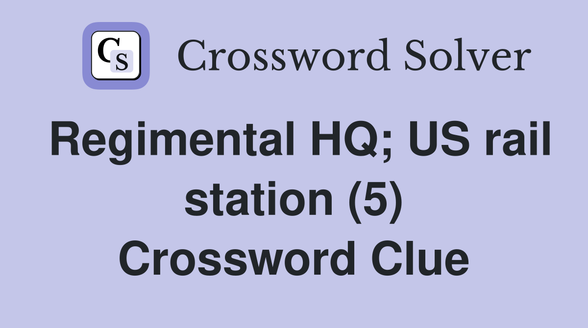 Regimental HQ; US rail station (5) Crossword Clue