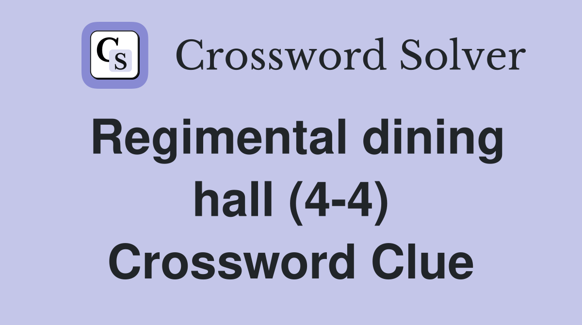 Regimental dining hall (4-4) Crossword Clue