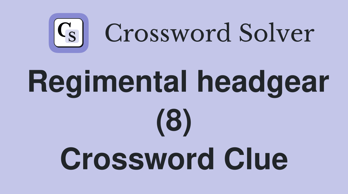 Regimental headgear (8) Crossword Clue