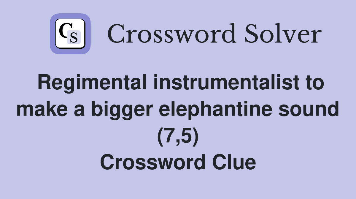 Regimental instrumentalist to make a bigger elephantine sound (7,5) Crossword Clue