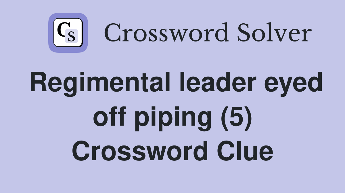 Regimental leader eyed off piping (5) Crossword Clue