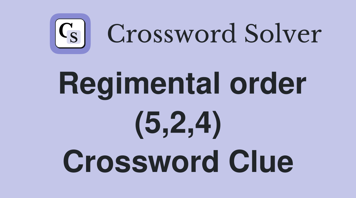 Regimental order (5,2,4) Crossword Clue
