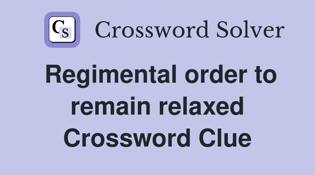 Regimental order to remain relaxed Crossword Clue