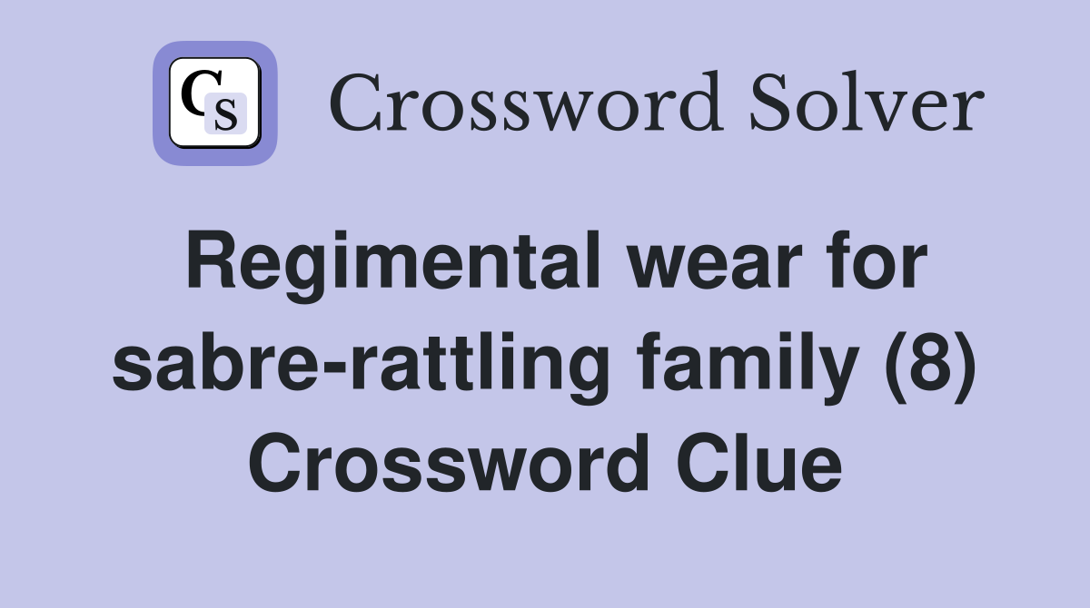 Regimental wear for sabre-rattling family (8) Crossword Clue