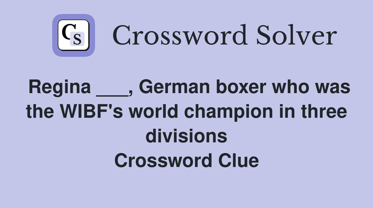 Regina ___, German boxer who was the WIBF's world champion in three divisions Crossword Clue