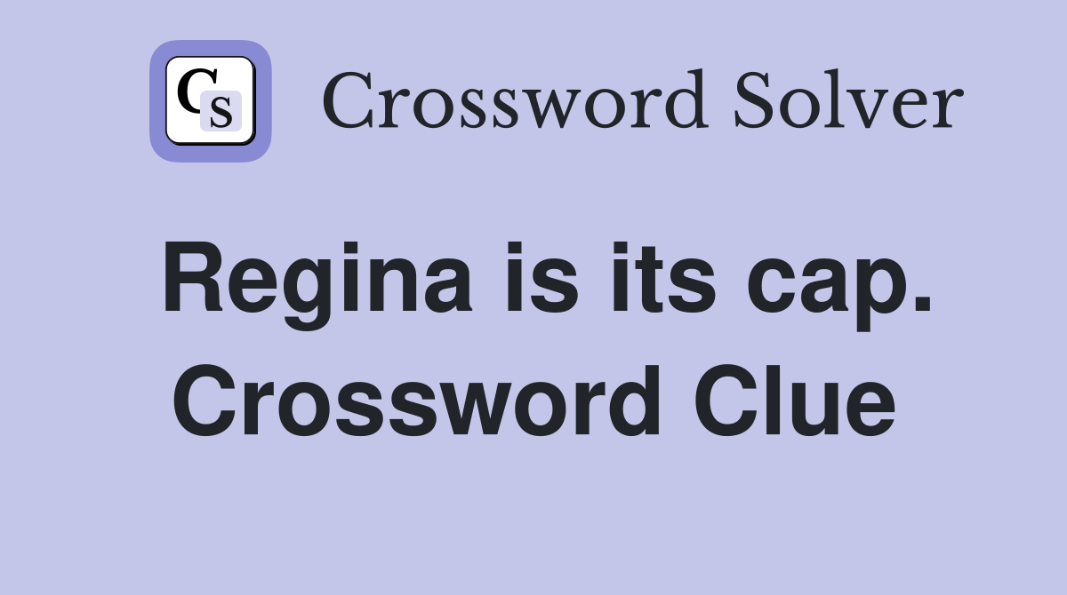 Regina is its cap. Crossword Clue