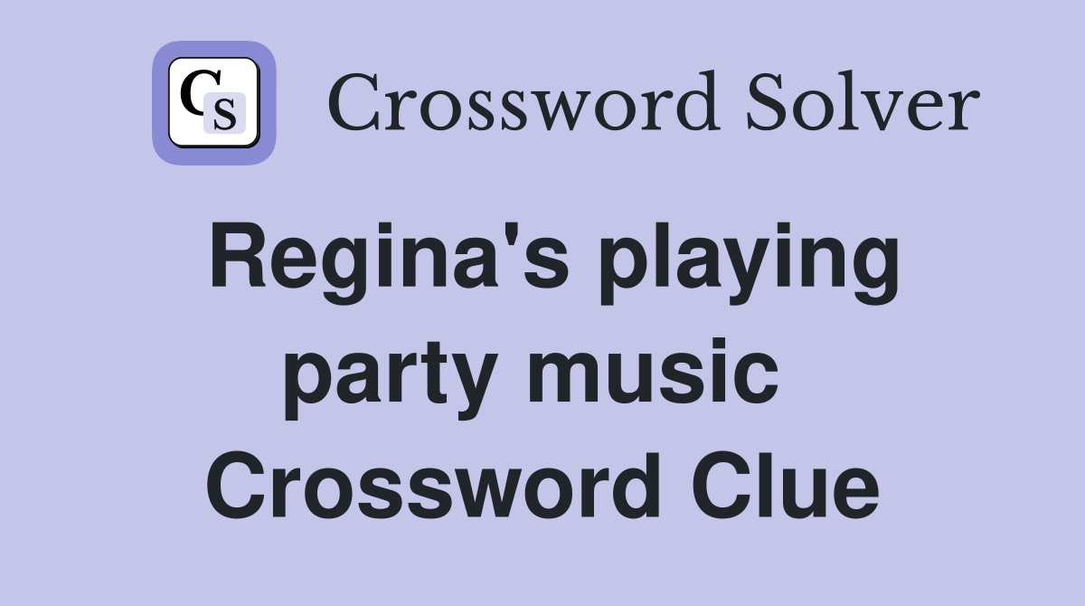 Regina's playing party music  Crossword Clue