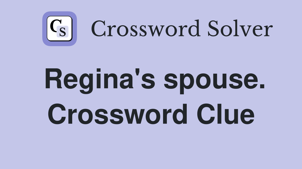 Regina's spouse. Crossword Clue