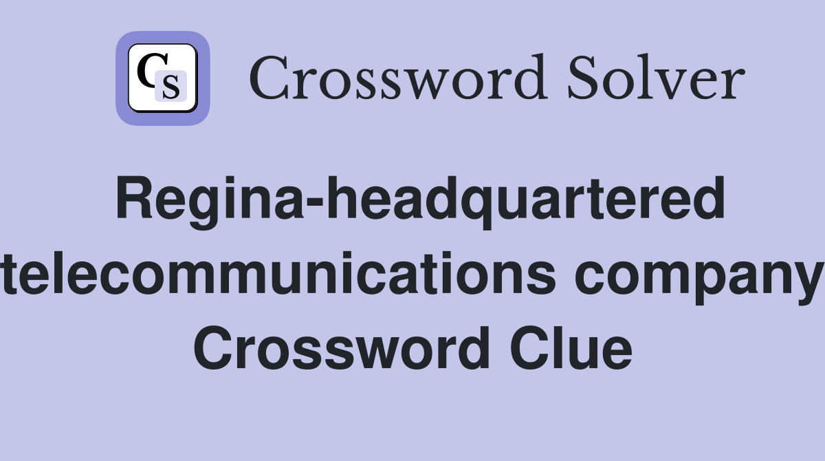 Regina-headquartered telecommunications company Crossword Clue