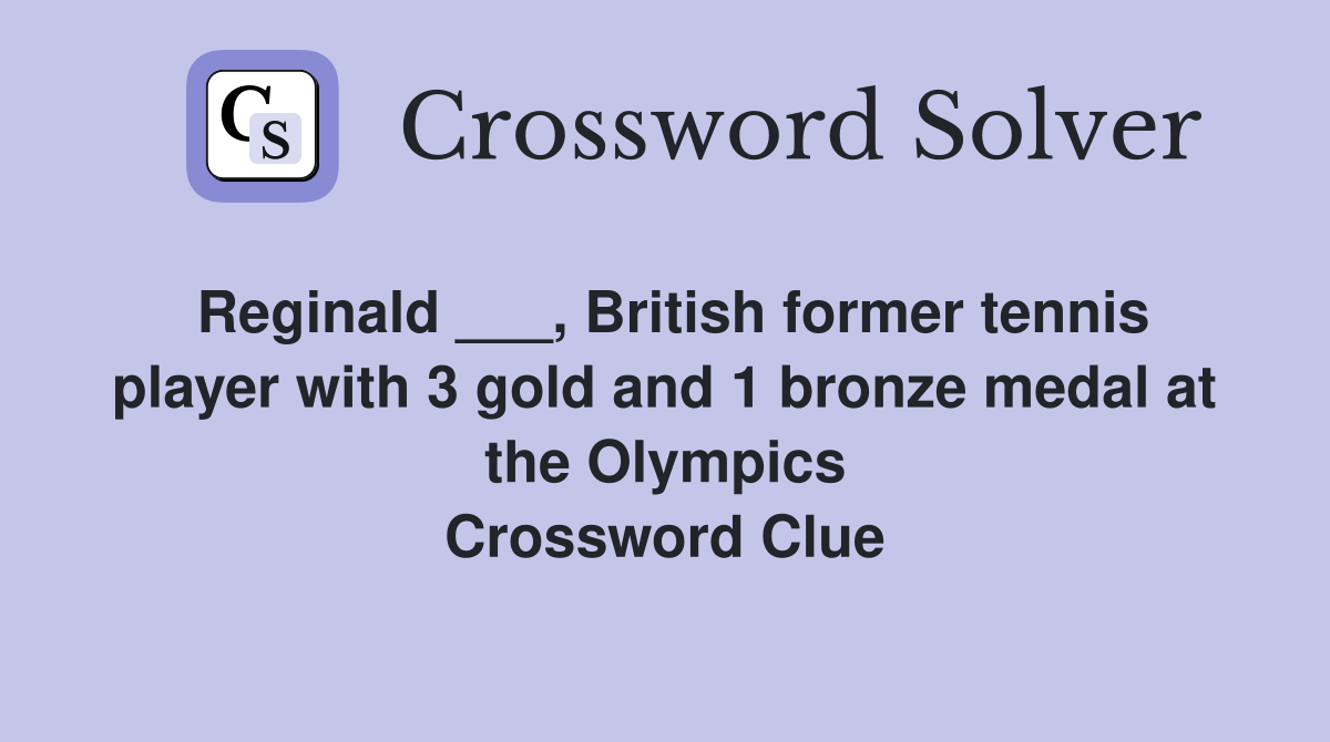 Reginald ___, British former tennis player with 3 gold and 1 bronze medal at the Olympics Crossword Clue