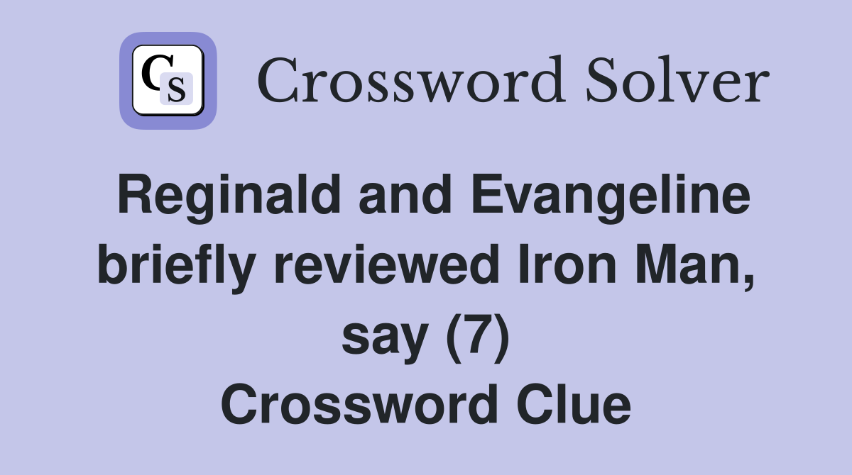 Reginald and Evangeline briefly reviewed Iron Man, say (7) Crossword Clue