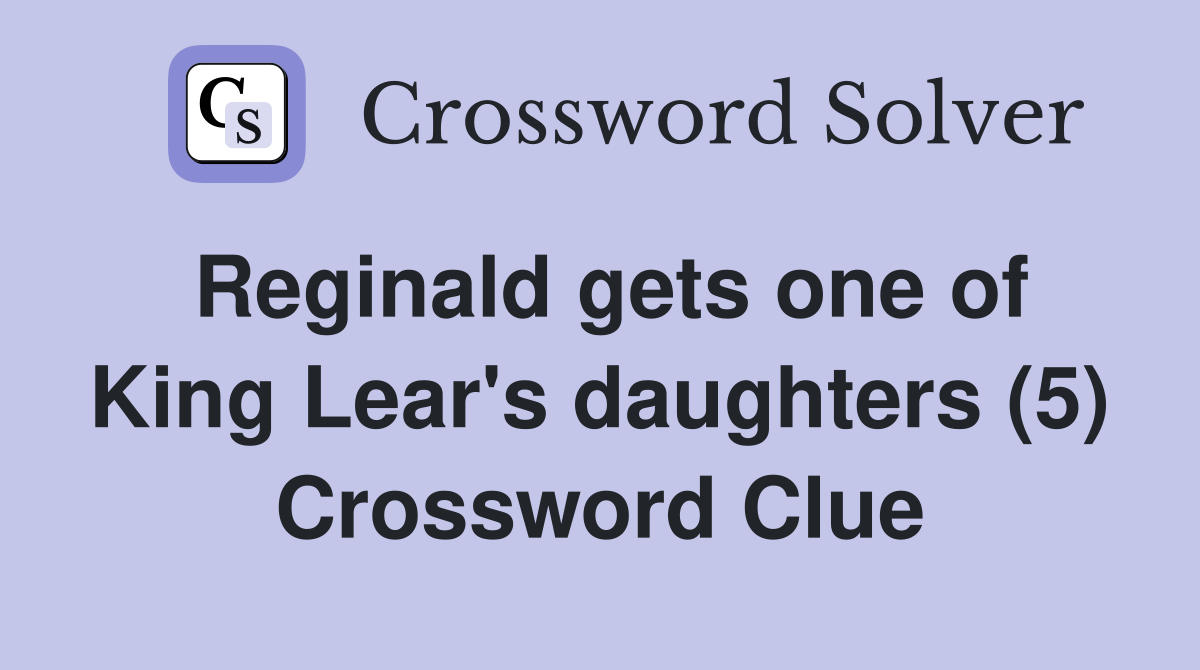 Reginald gets one of King Lear's daughters (5) Crossword Clue