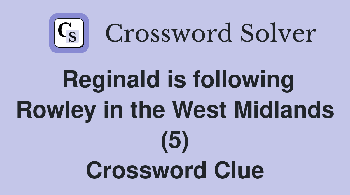 Reginald is following Rowley in the West Midlands (5) Crossword Clue