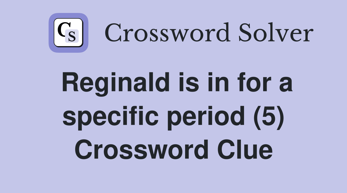 Reginald is in for a specific period (5) Crossword Clue