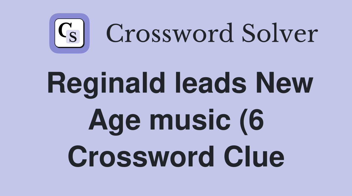 Reginald leads New Age music (6) Crossword Clue Answers Crossword Reginald leads New Age music (6) Crossword Clue Answers Crossword