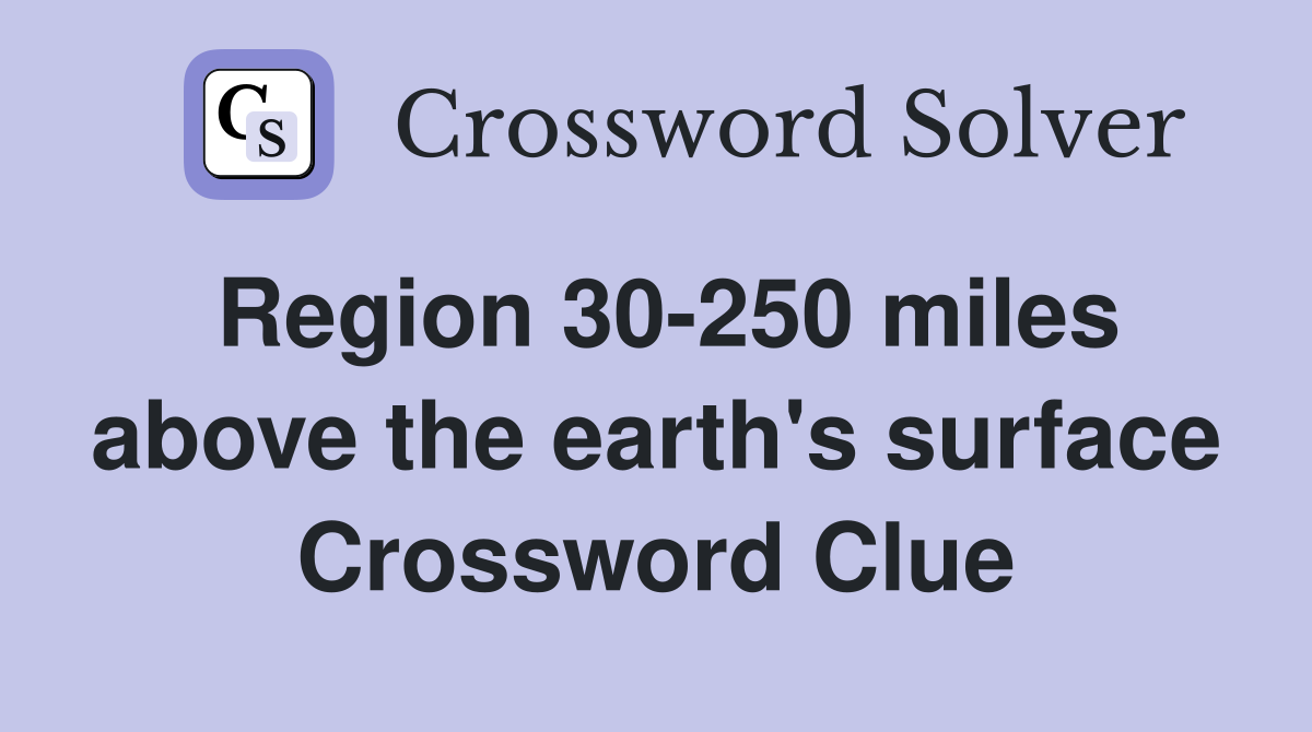 Region 30-250 miles above the earth's surface Crossword Clue