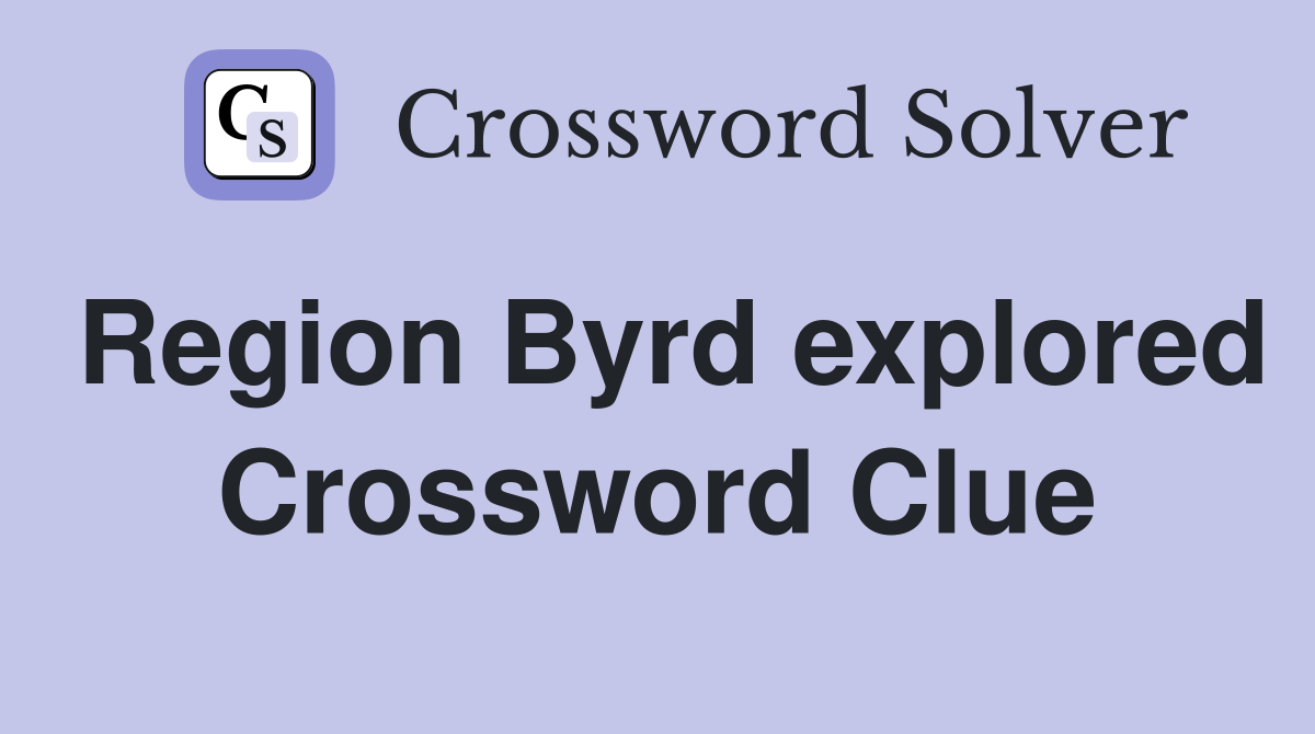 Region Byrd explored Crossword Clue