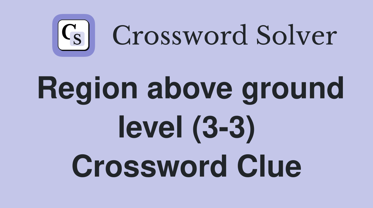 Region above ground level (3-3) Crossword Clue