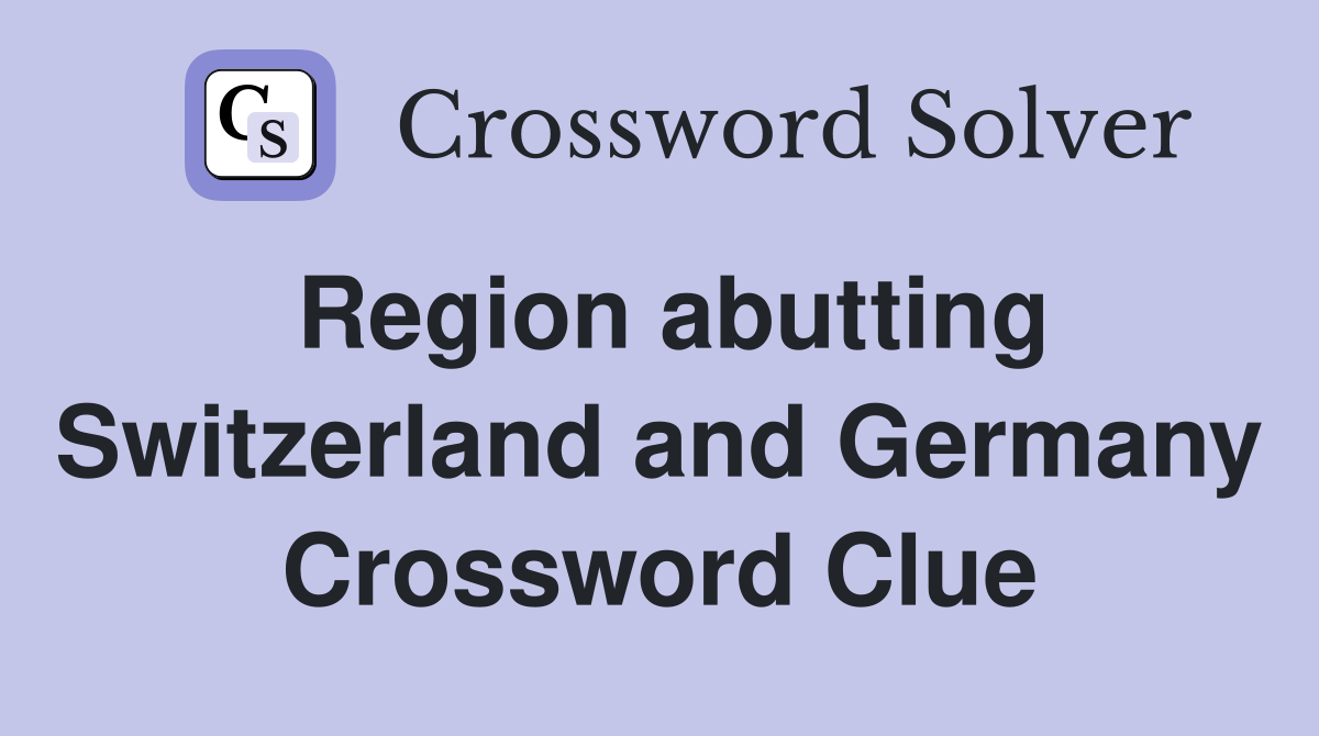 Region abutting Switzerland and Germany Crossword Clue