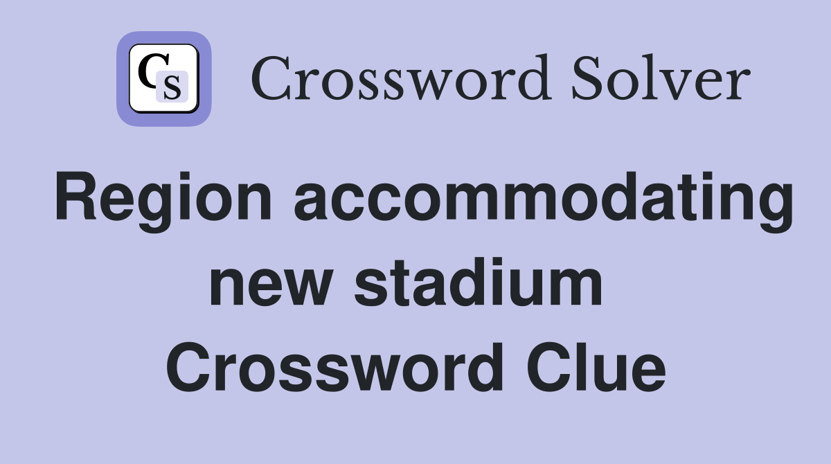 Region accommodating new stadium  Crossword Clue