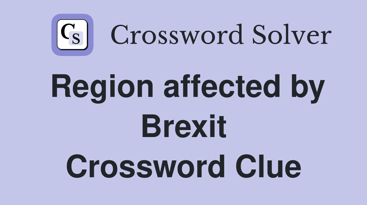 Region affected by Brexit Crossword Clue