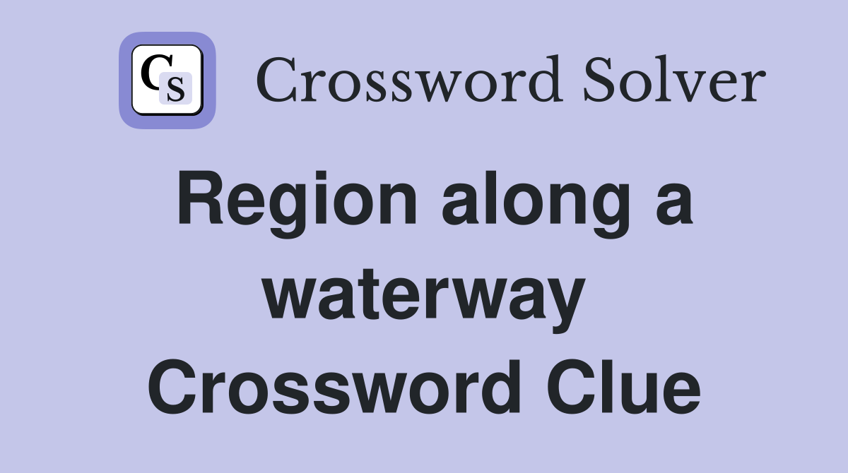 Region along a waterway Crossword Clue
