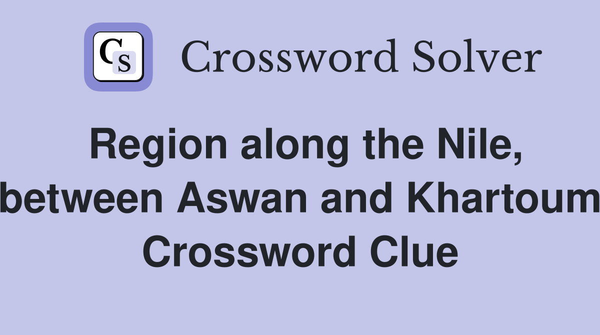 Region along the Nile, between Aswan and Khartoum Crossword Clue