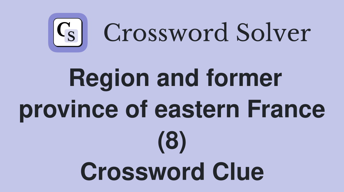 Region and former province of eastern France (8) Crossword Clue